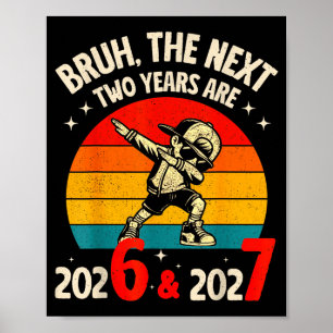 Bruh The Next Two Year Are 2026 2027 Funny 67 Meme Poster