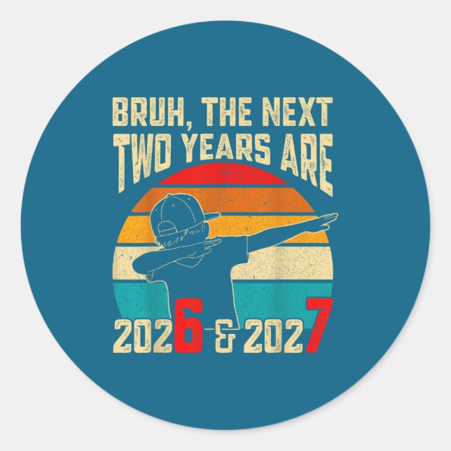 Bruh, The Next Two Years Are 2026 &amp; 2027 Funny Classic Round Sticker (Front)