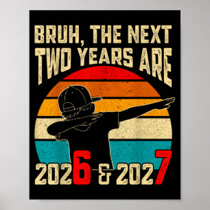 Bruh, The Next Two Years Are 2026 &amp; 2027 Funny Poster