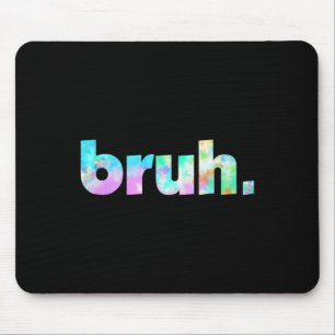 Bruh Tie Dye Brah Bro Dude Greeting Slang Funny Me Mouse Pad