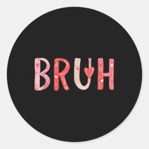 Bruh Valentines Day Heart Humour Meme Men Women Gr Classic Round Sticker