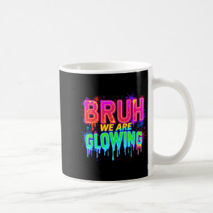 Bruh We Are Glowing In My Glowing Era Coffee Mug