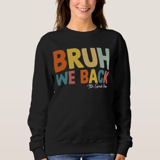 Bruh We Back 3th Grade Vibes first day of Third Gr Sweatshirt (Front)