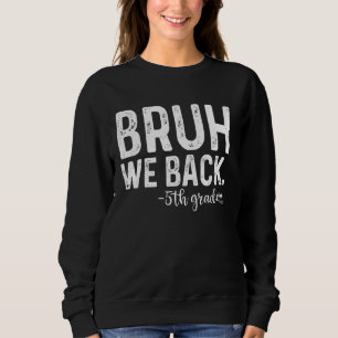 Bruh We Back 5th Graders 1st Day of Fifth Grade Sweatshirt