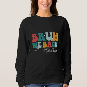 Bruh We Back 5th Graders Fifth Grade Back to Schoo Sweatshirt