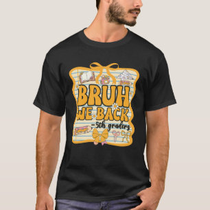 Bruh We Back 5th Graders Fifth Grade Back To Schoo T-Shirt