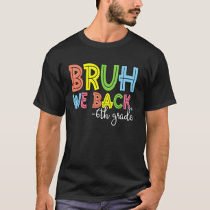 Bruh We Back 6th Grade Back To School Teacher T-Shirt