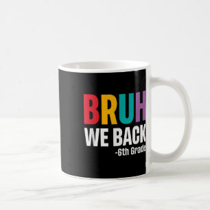 Bruh We Back 6th Grade First Day Of School Back To Coffee Mug
