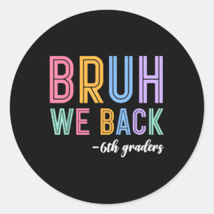 Bruh We Back 6th Graders Sixth Grade Back To Schoo Classic Round Sticker