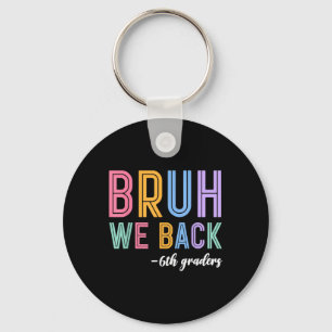 Bruh We Back 6th Graders Sixth Grade Back To Schoo Key Ring
