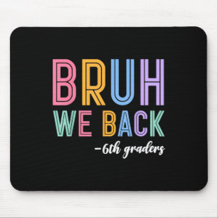 Bruh We Back 6th Graders Sixth Grade Back To Schoo Mouse Pad