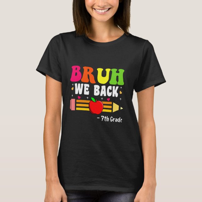 Bruh We Back 7th Grade Back to School First Day of T-Shirt (Front)