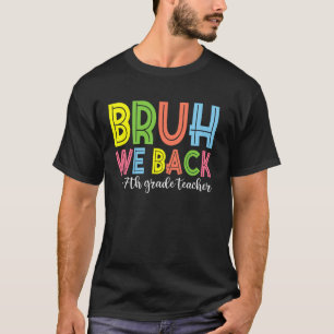 Bruh We Back 7th Grade Teacher Back To School T-Shirt