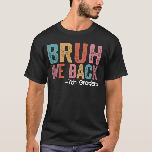Bruh We Back 7th Graders Funny Back to School Seve T-Shirt (Front)