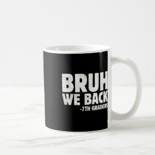 Bruh We Back 7th Graders Seventh Grade Back To Sch Coffee Mug