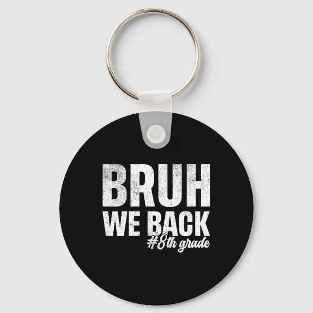 Bruh We Back 8th Grade First Day Of School Back To Key Ring (Front)
