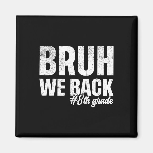 Bruh We Back 8th Grade First Day Of School Back To Magnet (Front)