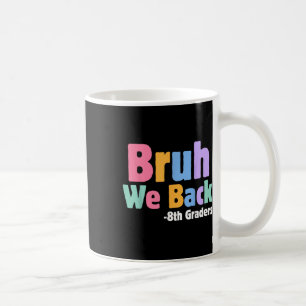 Bruh We Back 8th Graders Eighth Grade Back To Scho Coffee Mug