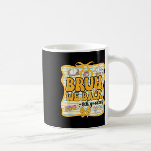 Bruh We Back 8th Graders Eighth Grade Back To Scho Coffee Mug