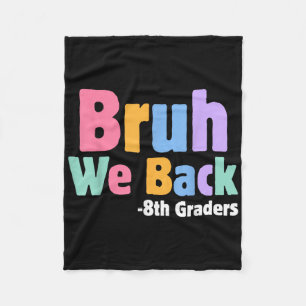 Bruh We Back 8th Graders Eighth Grade Back To Scho Fleece Blanket