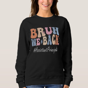 Bruh We Back Assistant Principals Happy First Day  Sweatshirt
