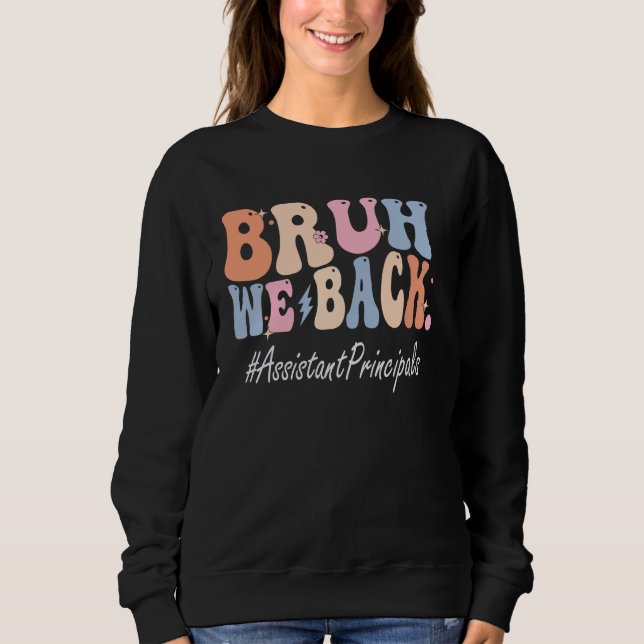 Bruh We Back Assistant Principals Happy First Day  Sweatshirt (Front)
