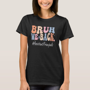 Bruh We Back Assistant Principals Happy First Day  T-Shirt