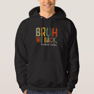 Bruh We Back Assistant Teacher Back To School Firs Hoodie