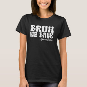 Bruh We Back Dance Teacher First Day of School Gro T-Shirt