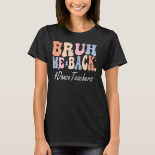 Bruh We Back Dance Teachers Happy First Day Of Sch T-Shirt