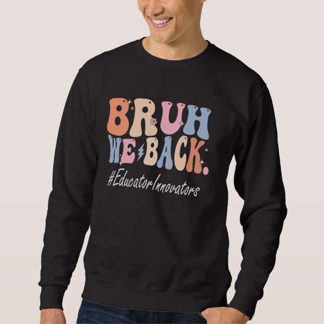 Bruh We Back Educator Innovators Happy First Day O Sweatshirt (Front)