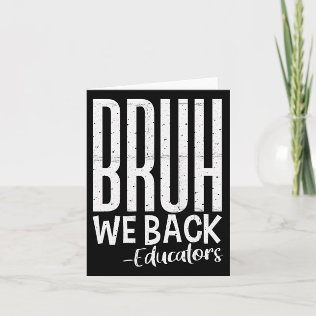 Bruh We Back Educators 1st Day Of School Back To S Card (Front)