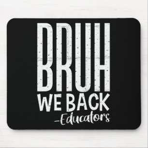 Bruh We Back Educators 1st Day Of School Back To S Mouse Pad