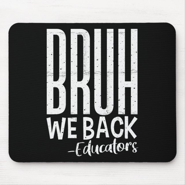 Bruh We Back Educators 1st Day Of School Back To S Mouse Pad (Front)