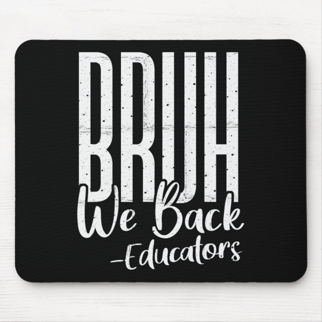 Bruh We Back Educators 1st Day Of School Back To S Mouse Pad (Front)