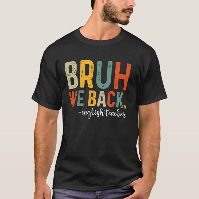 Bruh We Back English Teacher First Day Back To Sch T-Shirt (Front)