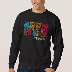 Bruh We Back Geography Teacher First Day of School Sweatshirt
