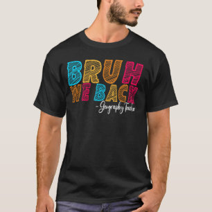 Bruh We Back Geography Teacher First Day of School T-Shirt