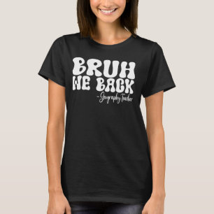Bruh We Back Geography Teacher First Day of School T-Shirt