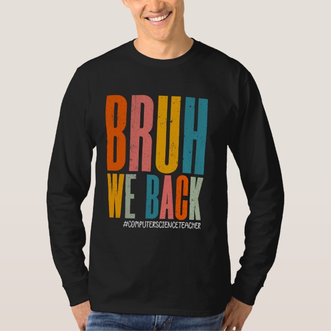 Bruh We Back Happy First Day Computer Science Teac T-Shirt (Front)