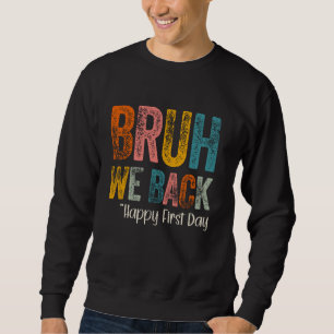 Bruh We Back Happy First Day Of School Teachers Bo Sweatshirt