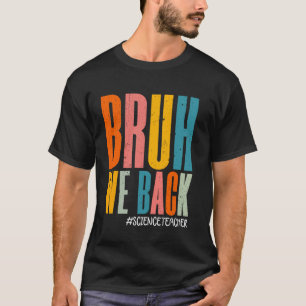 Bruh We Back Happy First Day Science Teacher Funny T-Shirt