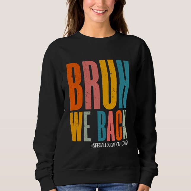 Bruh We Back Happy First Day Special Education Tea Sweatshirt (Front)