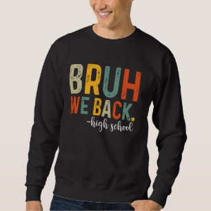 Bruh We Back High School First Day Of School Back Sweatshirt