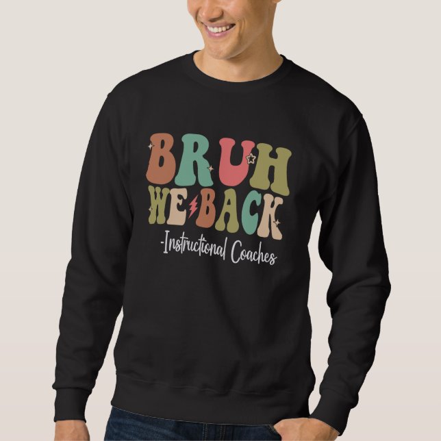 Bruh We Back Instructional Coaches Happy First Day Sweatshirt (Front)