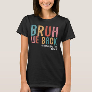 Bruh We Back Kindergarten First Day Back to School T-Shirt
