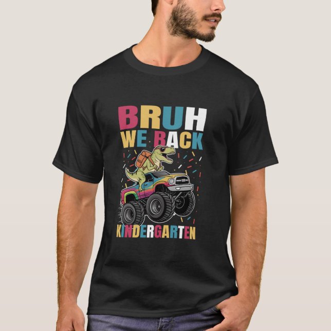Bruh We Back Kindergarten Monster Truck Dinosaur F T-Shirt (Front)
