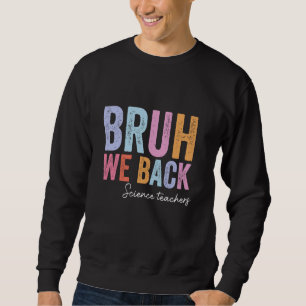 Bruh We Back Science Teachers End Of Summer School Sweatshirt