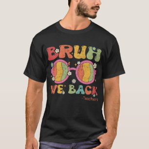 Bruh We Back Teaacher First Day Of School T-Shirt