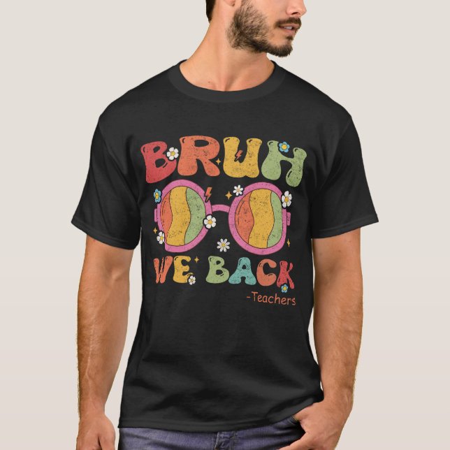 Bruh We Back Teaacher First Day Of School T-Shirt (Front)